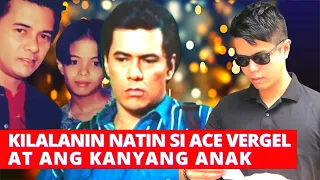 KILALANIN NATIN SI ACE VERGEL AT ANG KANYANG ANAK