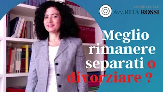 E' meglio rimanere separati o divorziare?