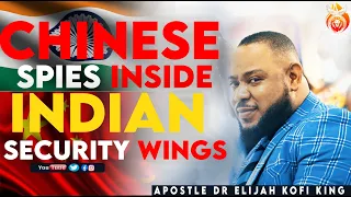 Chinese Spies Inside India Security Wings - Apostle Elijah Kofi King