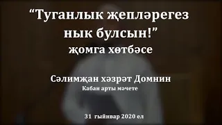 "Туганлык җепләрегез нык булсын!" җомга хөтбәсе. Сәлимҗан хәзрәт Домнин