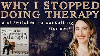 104. Why I Stopped Doing Therapy and Switched to Consulting (For Now) - a Solo Interlude