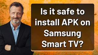 Is it safe to install APK on Samsung Smart TV?