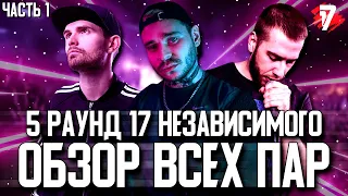 17 НЕЗАВИСИМЫЙ! 5 РАУНД "В НЕОЖИДАННОМ РАКУРСЕ"! ОБЗОР ВСЕХ ПАР! часть 1