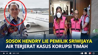 SOSOK Hendry Lie Pemilik Maskapai Sriwijaya Air Terjerat Kasus Korupsi Timah, Total 22 Tersangka