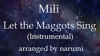 Mili - Let the Maggots Sing(Instrumental) / lyrics/歌詞付/karaoke/カラオケ arranged by narumi