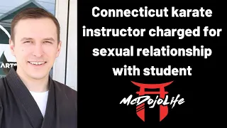 McDojo News: Connecticut karate instructor charged for sexual relationship with student