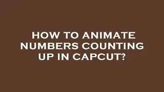 How to animate numbers counting up in capcut?