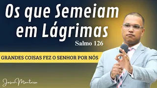 Semeando em Lágrimas - Salmo 126 - Grandes coisas fez o Senhor por nós - Pr Josué Monteiro