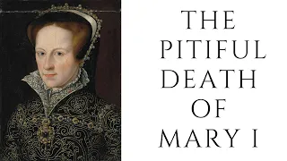 The PITIFUL Death Of Mary I