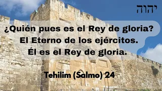 Tehilim/Salmo 24-¿Quién pues es el Rey de gloria? El Eterno de los ejércitos. Él es el Rey de gloria