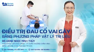 Điều trị đau cổ vai gáy bằng phương pháp vật lý trị liệu | BS Đặng Ngọc Minh Thùy | CTCH Tâm Anh