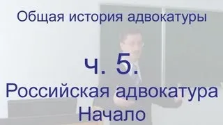 Общая история адвокатуры. ч. 5. Российская адвокатура. Начало.