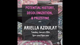 Ariella Azoulay on Potential History, Decolonization, and Palestine