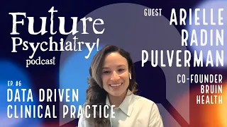 Ep. 6 Data Driven Clinical Practice w/ Arielle Radin Pulverman Bruin Health #FuturePsychiatryPodcast