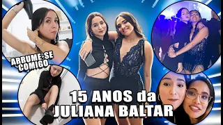 FESTA DE 15 ANOS DA JULIANA BALTAR + ARRUME-SE COMIGO