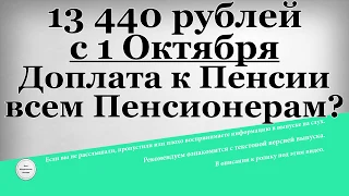 13 440 рублей с 1 Октября Доплата к Пенсии всем Пенсионерам?