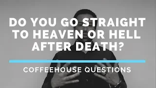 Do you go straight to heaven or hell after death?