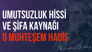 UMUTSUZLUK HİSSi VE ŞİFA KAYNAĞI O MUHTEŞEM HADİS | Nureddin Yıldız