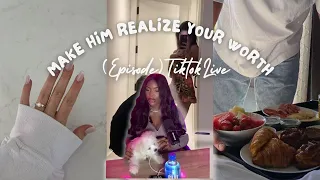 HOW TO MAKE HIM REALIZE YOUR WORTH(TIKTOK LIVE)