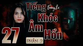 Tiếng Khóc Âm Hồn _ Phần Hai II  Tập 27/37 II Tác Giả Trường Lê II Truyện Ma Bắp Đọc