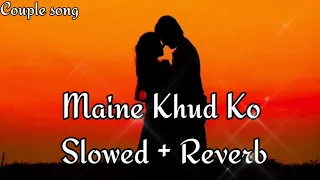 Maine Khud Ko [ Slowed + Reverb ] - Ragini MMS 2 | Sunny Leone | Mustafa Zahid | Couple song