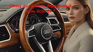 Как сделать деревянный руль AUDI Q7 ?