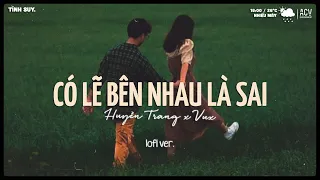 Có Lẽ Bên Nhau Là Sai Lofi (Bản Chuẩn TikTok) - Nói Em Nghe Đi Có Lẽ Bên Nhau Là Sai -Nhạc Lofi 2024