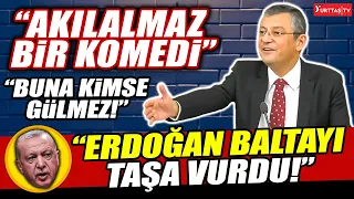 Özgür Özel "Akılalmaz bir komedi" diyerek açıkladı! "Erdoğan baltayı taşa vurdu! Taştan ateş çıktı!"