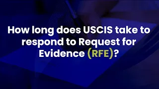 How Long Does USCIS Take To Respond to Request for Evidence (RFE)?