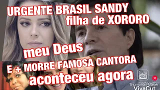 URGENTE BRASIL SANDY FILHA DE XORORO//MORRE INFELIZMENTE FAMOSA CANTORA CHORO NA MÚSICA