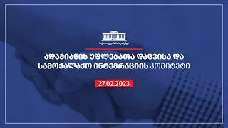 ადამიანის უფლებათა დაცვისა და სამოქალაქო ინტეგრაციის კომიტეტის სხდომა  - 27.02.2023