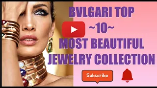 TOP 10 | BVLGARI MOST BEAUTIFUL JEWELRY COLLECTION | Jewels Luxury Vlogs Channel