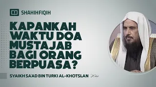 Kapankah Waktu Doa Mustajab Bagi Orang Berpuasa? - Syaikh Sa'ad bin Turki Al-Khotslan #NasehatUlama
