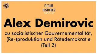 Alex Demirovic zu sozialistischer Gouvernementalität, (Re-)produktion und Rätedemokratie | FH S02E54