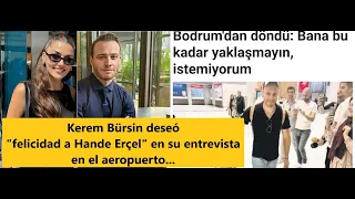 Kerem Bürsin wished "happiness to Hande Erçel" in his interview at the airport...