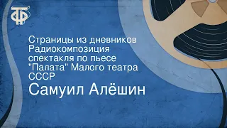 Самуил Алёшин. Страницы из дневников. Радиокомпозиция спектакля по пьесе "Палата" Малого театра СССР