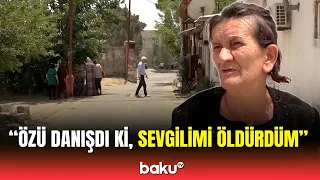 Deyirdilər, başqa adamlarla gəlir… | Qonşular qadının sevgilisini qətlə yetirməsindən danışdı