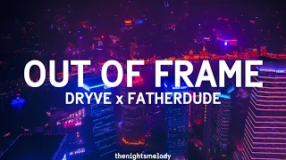 DRYVE x FATHERDUDE - Out of Frame (Lyrics)