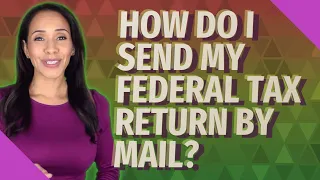 How do I send my federal tax return by mail?