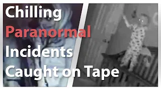 Chilling Paranormal Incidents Caught on Tape