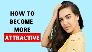 How To Be More Attractive | 12 Easy Ways To Become More Attractive