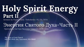 Holy Spirit Energy -  Part II. Sermon by Pastor Vasily Tishchenko 05/26/2024