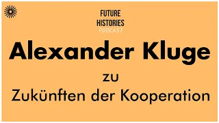 Alexander Kluge zu Zukünften der Kooperation | Future Histories S02E06