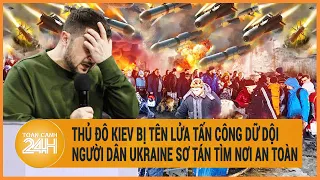 Điểm nóng quốc tế: Thủ đô Kiev bị tên lửa tấn công dữ dội, người dân Ukraine sơ tán