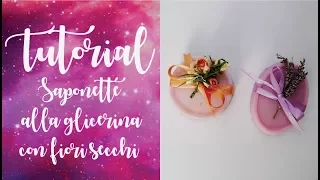 Tutorial - SAPONETTE ALLA GLICERINA CON FIORI SECCHI (idea regalo ^_^)