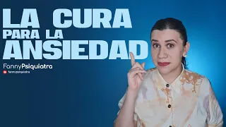 LA CURA PARA LA ANSIEDAD || FANNYPSIQUIATRA