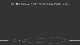 KSI - Not Over Yet (feat. Tom Grennan) (Nashi Remix)