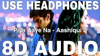 Piya Aaye Na (8D Audio) || Aashiqui 2 || Tulsi Kumar || KK || Aditya Roy Kapur, Shraddha Kapoor