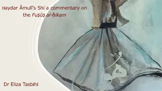 Eliza Tasbihi: Ḥaydar Āmulī’s Shiʿa commentary on the Fuṣūṣ al-ḥikam