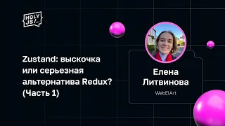 Елена Литвинова — Zustand: выскочка или серьезная альтернатива Redux? (Часть 1)